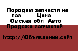 Породам запчасти на газ31105 › Цена ­ 1 - Омская обл. Авто » Продажа запчастей   